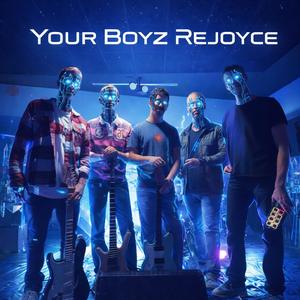Your boyz Rejoyce