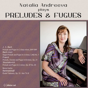 Piano Recital: Andreeva, Natalia - BACH, J.S. / LISZT, F. / FRANCK, C. / SHOSTAKOVICH, D. (Preludes and Fugues)