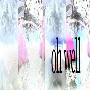 oh well (feat. Kon.) (Explicit)