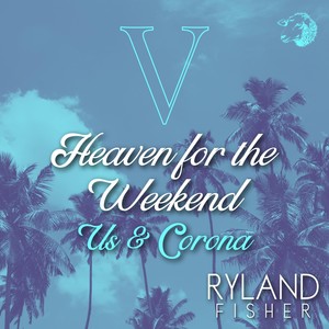 Heaven for the Weekend / Us & Corona