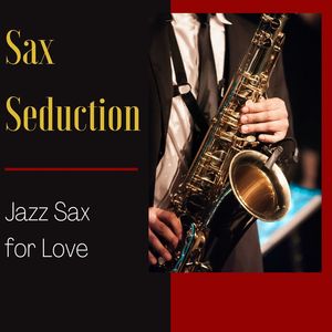 Sax Seduction: Jazz Sax for Love