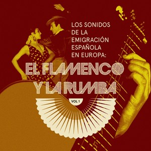 El Flamenco y La Rumba: Los Sonidos de la Emigración Española en Europa, Vol. 1