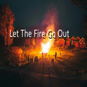 Let the Fire Go Out