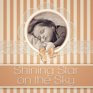 Shining Star on the Sky - Soft Music to Relax for Newborn, Sweet Toddler, Baby Sleep Aid, Help Your Baby Sleep