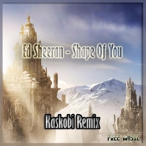 Shape Of You (Kaskobi Remix)