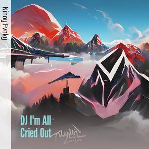 Dj I'm All Cried Out