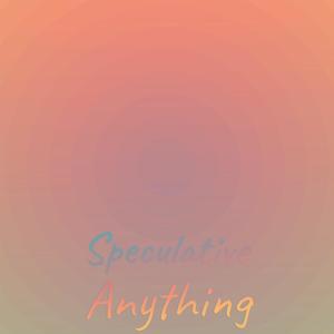 Speculative Anything