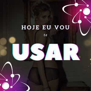 Hoje Eu Vou Te Usar (Explicit)