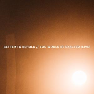 Better to Behold // You Would Be Exalted (Live)