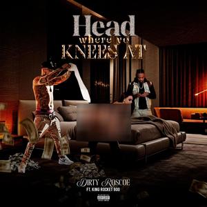 HEAD WHERE YO KNEES AT (feat. KING ROCKET 900) [Explicit]