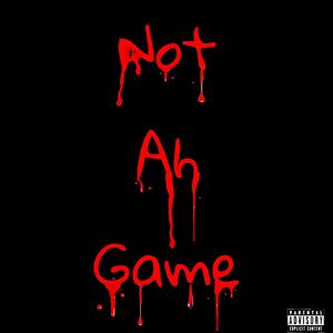 Not Ah Game (Explicit)