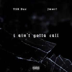 i ain't gotta call (feat. Jmwr!) [Explicit]