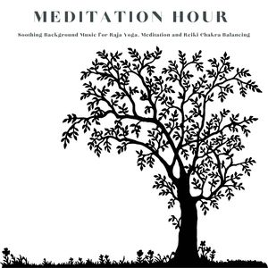 Meditation Hour: Soothing Background Music for Raja Yoga, Meditation and Reiki Chakra Balancing