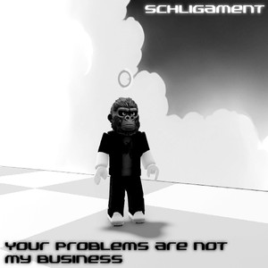 YOUR PROBLEMS ARE NOT MY BUSINESS