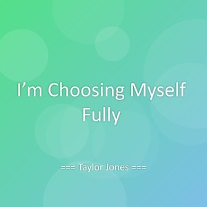 I’m Choosing Myself Fully