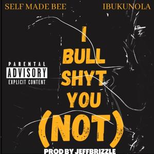 I BULL SHYT YOU (NOT) [Explicit]