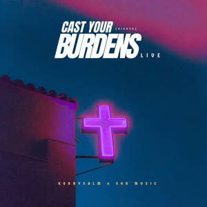 Cast Your Burdens (Higher) [Live]