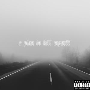 A Plan To Kill Myself (Explicit)