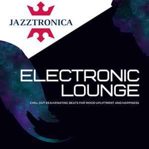 Electronic Lounge - Chill Out Rejuvenating Beats For Mood Upliftment And Happiness