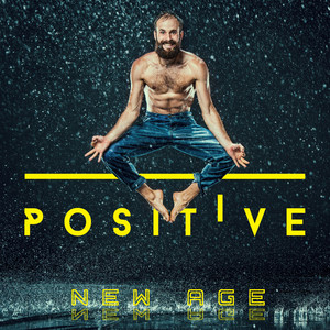 Positive New Age: Feel Better with Amazing New Age Music, Good Attitude, Positive Emotions, Happiness, Joy, Rest, Zero Nerves and Fears