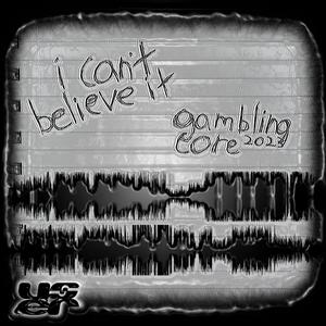 i can't believe it // gamblingcore2023 (Explicit)