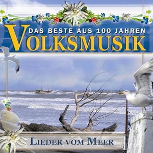 Das Beste aus 100 Jahre Volksmusik Lieder vom Meer