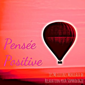 Pensée Positive – Les Meilleures Morceaux de Relaxation pour Sophrologie, Méditation et Yoga pour Apprendre au Vivre Serein et Tranquille