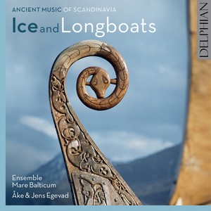 ICE AND LONGBOATS - Ancient Music of Scandinavia (Ensemble Mare Balticum, A. and J. Egevad)