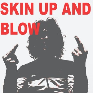 Skin Up and Blow (Explicit)