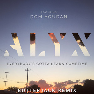 Everybody's Gotta Learn Sometime (Butterjack Remix)