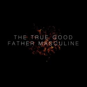 The True Good Father Masculine (feat. Debbie Snyder, David Snyder, Tom Snyder, Tim Snyder, Anna Snyder, Sarah Snyder & Rebecca Snyder)