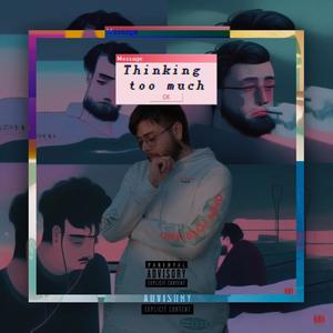 Thinking too much (Explicit)