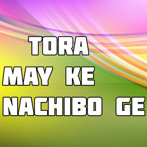 Tora May Ke Nachibo Ge