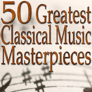 50 Greatest Classical Music Masterpieces (Classical Music Collection)