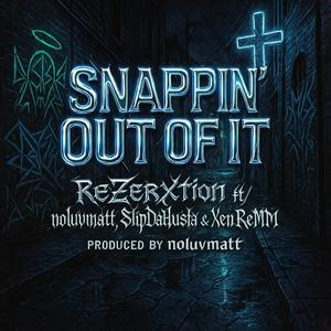 SNAPPIN' OUT OF IT (feat. noluvmatt, SlipDaHusla & Xen ReMM) (Explicit)