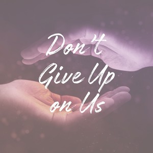 Don't Give up on Us