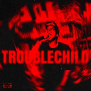 TROUBLECHILD (Explicit)