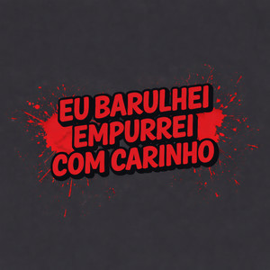 EU BARULHEI EMPURREI COM CARINHO (Explicit)