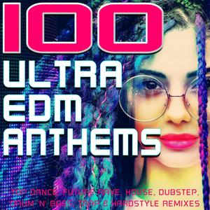 100 Ultra EDM Anthems (Top Dance, Future Rave, House, Dubstep, Drum 'n' Bass, Trap & Hardstyle Remixes)