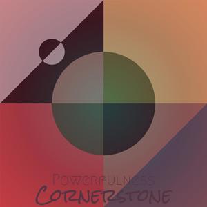 Powerfulness Cornerstone