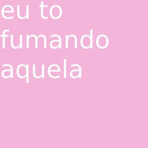 Eu tô fumando aquela (Explicit)