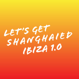 Let's Get Shanghaied Ibiza, Vol. 1.0