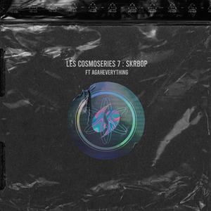 Les Cosmoseries 7: Skrbop (feat. Agaheverything)