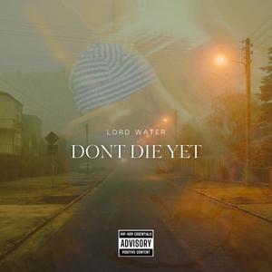 DONT DIE YET (Lord Water's Induction) [Explicit]