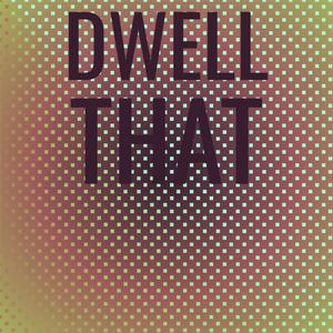 Dwell That