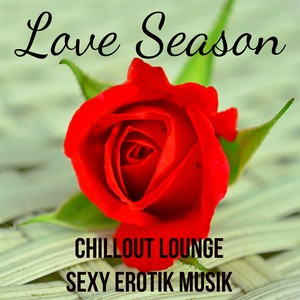 Love Season - Chillout Lounge Sexy Erotik Musik für Achtsamkeitsmeditation Liebe Hintergründe