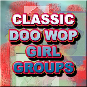 Classic Doo Wop Girl Groups