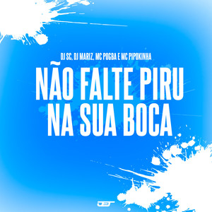Não Falte Piru na Sua Boca (feat. mc pipokinha) (Explicit)