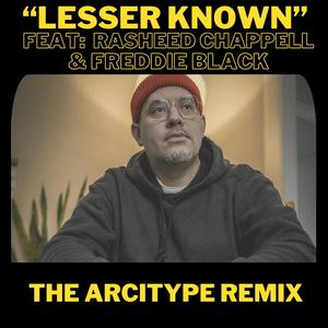Lesser Known (feat. Rasheed Chappell & Freddie Black) (The Arcitype Remix)
