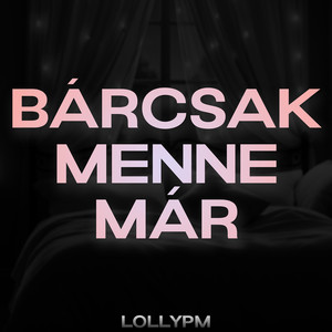 Bárcsak Menne Már (Explicit)